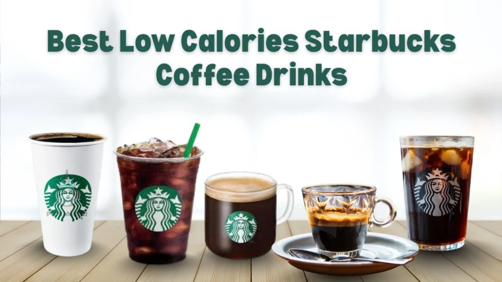 Discover Low Calories Starbucks Coffee Drinks: Healthy Choices For Everyday  Coffee Lovers