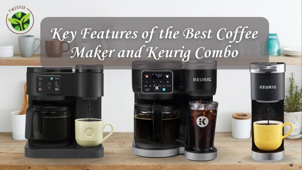 Key Features of the Best Coffee Maker and Keurig Combo